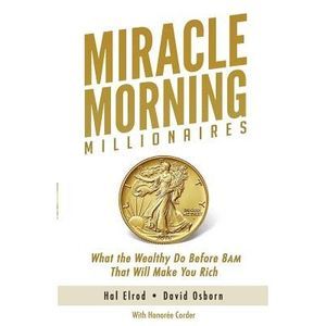 Miracle Morning Millionaires: What the Wealthy Do Before 8AM That Will Make You